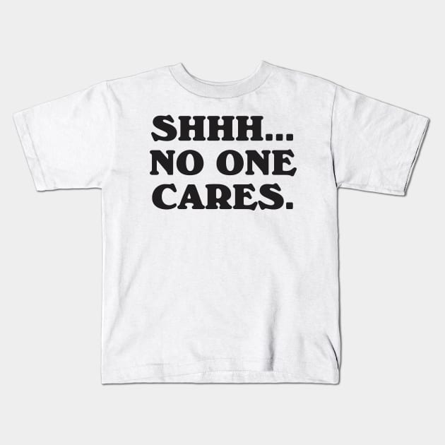 Shhh No One Cares Kids T-Shirt by dewinpal